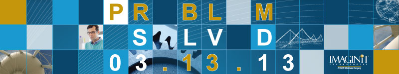 Problem Solved. 03.13.13. IMAGINiT Technologies